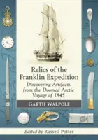 A Franklin-expedíció relikviái: Az 1845-ös, halálra ítélt sarkvidéki utazás tárgyi emlékeinek felfedezése. - Relics of the Franklin Expedition: Discovering Artifacts from the Doomed Arctic Voyage of 1845