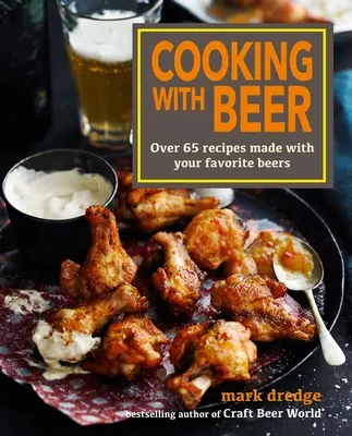 Főzés sörrel: Több mint 65 recept a kedvenc söreidből - Cooking with Beer: Over 65 Recipes Made with Your Favorite Beers