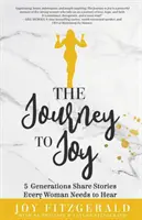 Az utazás az örömhöz: 5 generáció osztja meg történeteit, amelyeket minden nőnek hallania kell - The Journey to Joy: 5 Generations Share Stories Every Woman Needs To Hear