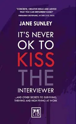 Soha nem szabad megcsókolni az interjúztatót: És más titkok a túléléshez, a gyarapodáshoz és a munkahelyi pacsizáshoz - It's Never Ok to Kiss the Interviewer: And Other Secrets to Surviving, Thriving and High Fiving at Work