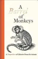 Egy hordó majom: A Compendium of Collective Nouns for Animals (Az állatok gyűjtőneveinek gyűjteménye) - A Barrel of Monkeys: A Compendium of Collective Nouns for Animals
