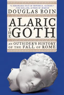 Alaric, a gót: Róma bukásának kívülálló története - Alaric the Goth: An Outsider's History of the Fall of Rome