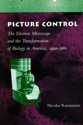 Picture Control: Az elektronmikroszkóp és a biológia átalakulása Amerikában 1940-1960 között - Picture Control: The Electron Microscope and the Transformation of Biology in America, 1940-1960