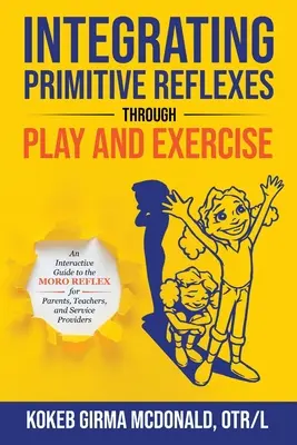 A primitív reflexek integrálása játékkal és gyakorlással: Interaktív útmutató a Moro-reflexről szülőknek, tanároknak és szolgáltatóknak - Integrating Primitive Reflexes Through Play and Exercise: An Interactive Guide to the Moro Reflex for Parents, Teachers, and Service Providers