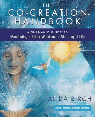 A társalkotás kézikönyve: Sámáni útmutató egy jobb világ és egy örömtelibb élet manifesztálásához - The Co-Creation Handbook: A Shamanic Guide to Manifesting a Better World and a More Joyful Life