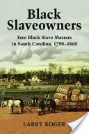 Fekete rabszolgatartók: Szabad fekete rabszolgatartók Dél-Karolinában, 1790-1860 - Black Slaveowners: Free Black Slave Masters in South Carolina, 1790-1860