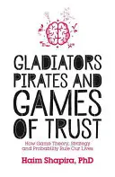 Gladiátorok, kalózok és bizalmi játékok: Hogyan irányítja életünket a játékelmélet, a stratégia és a valószínűség - Gladiators, Pirates and Games of Trust: How Game Theory, Strategy and Probability Rule Our Lives