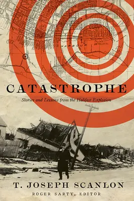 Katasztrófa: Történetek és tanulságok a halifaxi robbanásból - Catastrophe: Stories and Lessons from the Halifax Explosion