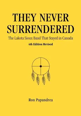 Soha nem adták meg magukat, A Lakota sziú banda, amely Kanadában maradt - They Never Surrendered, The Lakota Sioux Band That Stayed in Canada