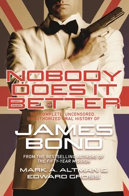 Nobody Does It Better: James Bond teljes, cenzúrázatlan, illetéktelen szóbeli története - Nobody Does It Better: The Complete, Uncensored, Unauthorized Oral History of James Bond