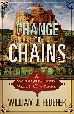 Váltás a láncokra - A 6000 éves uralmi törekvés - I. kötet - A köztársaság felemelkedése - Change to Chains-The 6,000 Year Quest for Control -Volume I-Rise of the Republic