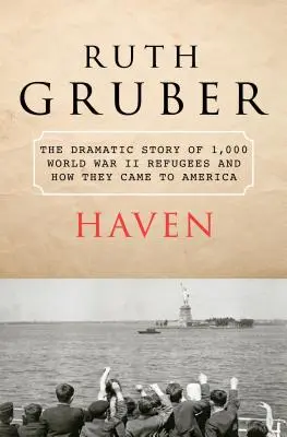 Haven: 1000 második világháborús menekült drámai története és hogyan jutottak el Amerikába - Haven: The Dramatic Story of 1,000 World War II Refugees and How They Came to America