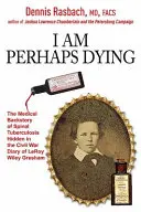 Talán haldoklom: A gerinctuberkulózis orvosi háttértörténete Leroy Wiley Gresham polgárháborús naplójában elrejtve - I Am Perhaps Dying: The Medical Backstory of Spinal Tuberculosis Hidden in the Civil War Diary of Leroy Wiley Gresham