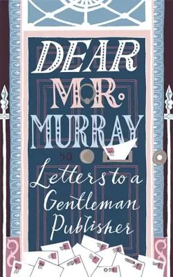 Kedves MR Murray! Levelek egy úri kiadóhoz - Dear MR Murray: Letters to a Gentleman Publisher