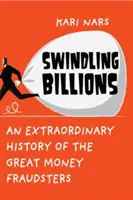 Milliárdok kicsalása - A nagy pénzcsalók rendkívüli története - Swindling Billions - An Extraordinary History of the Great Money Fraudsters