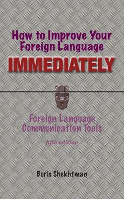 Hogyan fejlesztheted azonnal az idegen nyelvedet, negyedik kiadás - How to Improve Your Foreign Language Immediately, Fourth Edition