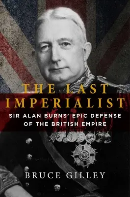 Az utolsó imperialista: Sir Alan Burns eposzszerű védelme a brit birodalom ellen - The Last Imperialist: Sir Alan Burns's Epic Defense of the British Empire