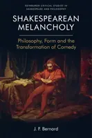 Shakespeare-i melankólia: Filozófia, forma és a komédia átalakulása - Shakespearean Melancholy: Philosophy, Form and the Transformation of Comedy