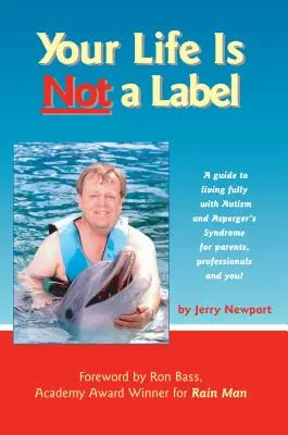 Az életed nem egy címke: Útmutató a teljes értékű élethez autizmussal és Asperger-szindrómával szülőknek, szakembereknek és neked! - Your Life Is Not a Label: A Guide to Living Fully with Autism and Asperger's Syndrome for Parents, Professionals and You!