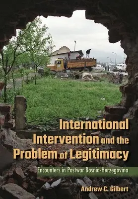 Nemzetközi beavatkozás és a legitimitás problémája: Találkozások a háború utáni Bosznia-Hercegovinában - International Intervention and the Problem of Legitimacy: Encounters in Postwar Bosnia-Herzegovina
