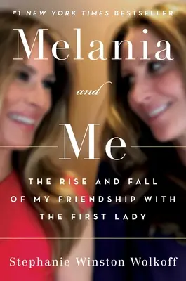 Melania és én: A First Ladyvel való barátságom felemelkedése és bukása - Melania and Me: The Rise and Fall of My Friendship with the First Lady