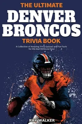 A végső Denver Broncos kvízkönyv: Csodálatos kvízkérdések és vicces tények gyűjteménye a kemény Broncos-rajongóknak! - The Ultimate Denver Broncos Trivia Book: A Collection of Amazing Trivia Quizzes and Fun Facts for Die-Hard Broncos Fans!