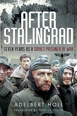 Sztálingrád után: Hét év szovjet hadifogságban - After Stalingrad: Seven Years as a Soviet Prisoner of War