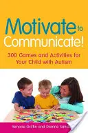 Motiválj a kommunikációra!: 300 játék és tevékenység autista gyermekednek - Motivate to Communicate!: 300 Games and Activities for Your Child with Autism