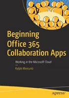 Az Office 365 együttműködési alkalmazások kezdetei - Munka a Microsoft felhőszolgáltatásban - Beginning Office 365 Collaboration Apps - Working in the Microsoft Cloud