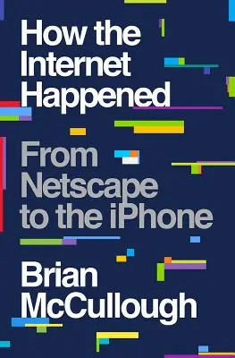 Hogyan jött létre az internet: A Netscape-től az iPhone-ig - How the Internet Happened: From Netscape to the iPhone