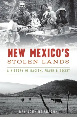 New Mexico's Stolen Lands: A rasszizmus, a csalás és az álnokság története - New Mexico's Stolen Lands: A History of Racism, Fraud and Deceit