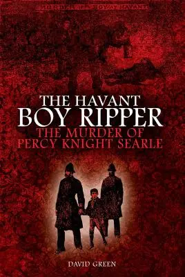 The Havant Boy Ripper: Percy Knight Searle meggyilkolása - The Havant Boy Ripper: The Murder of Percy Knight Searle