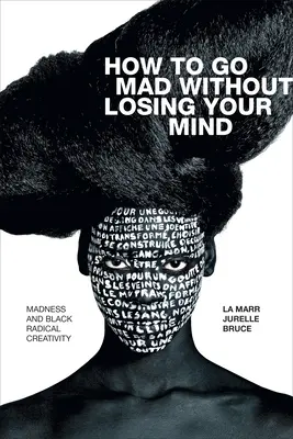 Hogyan őrülj meg anélkül, hogy elveszítenéd az eszed: Őrület és fekete radikális kreativitás - How to Go Mad Without Losing Your Mind: Madness and Black Radical Creativity