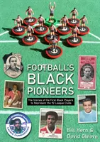 A labdarúgás fekete úttörői - Az első fekete játékosok történetei, akik 92 ligás klubot képviseltek - Football's Black Pioneers - The Stories of the First Black Players to Represent the 92 League Clubs