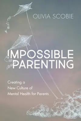 Lehetetlen szülői magatartás: A mentális egészség új kultúrájának megteremtése a szülők számára - Impossible Parenting: Creating a New Culture of Mental Health for Parents