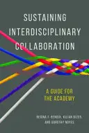 Az interdiszciplináris együttműködés fenntartása: Útmutató az akadémia számára - Sustaining Interdisciplinary Collaboration: A Guide for the Academy