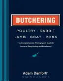 Baromfi, nyúl, bárány, kecske és sertéshús hentelése: Átfogó fényképes útmutató a kíméletes vágáshoz és henteléshez - Butchering Poultry, Rabbit, Lamb, Goat, and Pork: The Comprehensive Photographic Guide to Humane Slaughtering and Butchering