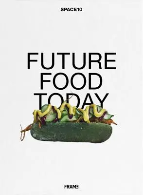 A jövő élelmiszerei ma: A Cookbook by Space10 - Future Food Today: A Cookbook by Space10