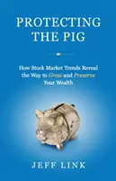 A disznó védelme: Hogyan tárják fel a tőzsdei trendek a vagyon gyarapításának és megőrzésének módját - Protecting the Pig: How Stock Market Trends Reveal the Way to Grow and Preserve Your Wealth