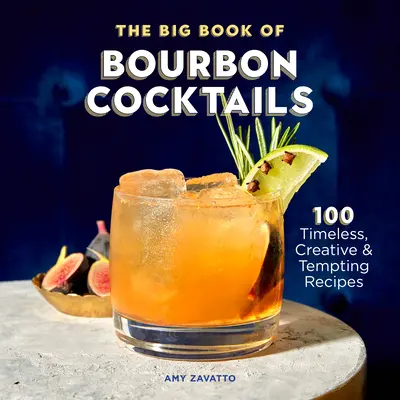 A Bourbon koktélok nagy könyve: 100 időtlen, kreatív és csábító recept - The Big Book of Bourbon Cocktails: 100 Timeless, Creative & Tempting Recipes