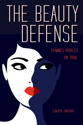 A szépségvédelem: Femmes Fatales a bíróságon - The Beauty Defense: Femmes Fatales on Trial