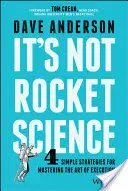 Ez nem rakétatudomány: 4 egyszerű stratégia a végrehajtás művészetének elsajátításához - It's Not Rocket Science: 4 Simple Strategies for Mastering the Art of Execution