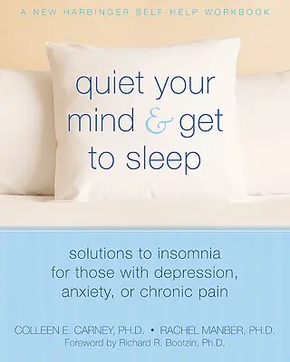 Csendesítsd el az elmédet és aludj el! Megoldások az álmatlanságra a depresszióban, szorongásban vagy krónikus fájdalomban szenvedők számára - Quiet Your Mind and Get to Sleep: Solutions to Insomnia for Those with Depression, Anxiety, or Chronic Pain