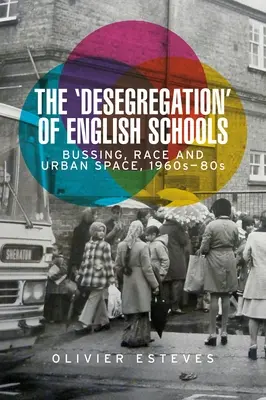 Az angol iskolák „deszegregációja”: Bussing, faji hovatartozás és városi tér, 1960-80-as évek - The 'Desegregation' of English Schools: Bussing, Race and Urban Space, 1960s-80s