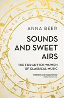 Hangok és édes levegők: A klasszikus zene elfeledett asszonyai - Sounds and Sweet Airs: The Forgotten Women of Classical Music