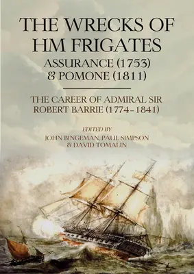 A Hm Assurance (1753) és a Pomone (1811) fregattok roncsai: Sir Robert Barrie ellentengernagy, Kcb, Kch (1774) lenyűgöző tengeri karrierjével együtt. - The Wrecks of Hm Frigates Assurance (1753) and Pomone (1811): Including the Fascinating Naval Career of Rear-Admiral Sir Robert Barrie, Kcb, Kch (1774