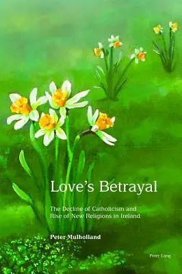 A szerelem árulása: A katolicizmus hanyatlása és az új vallások felemelkedése Írországban - Love's Betrayal: The Decline of Catholicism and Rise of New Religions in Ireland