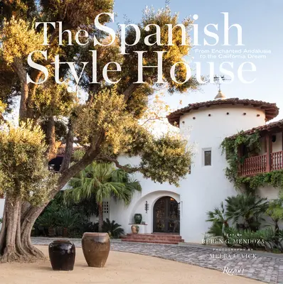 A spanyol stílusú ház: A varázslatos Andalúziától a kaliforniai álomig - The Spanish Style House: From Enchanted Andalusia to the California Dream