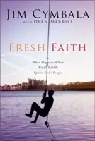 Friss hit: Mi történik, amikor a valódi hit meggyújtja Isten népét? - Fresh Faith: What Happens When Real Faith Ignites God's People