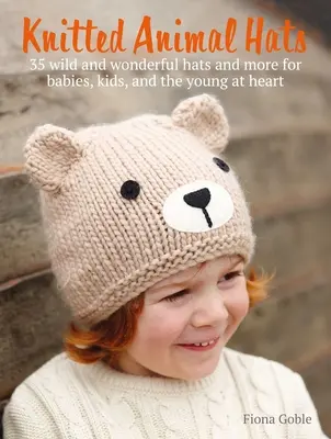 Kötött állati sapkák: 35 minta az állatok birodalmából csecsemők, gyerekek és tizenévesek számára - Knitted Animal Hats: 35 Designs from the Animal Kingdom for Babies, Kids, and Teens